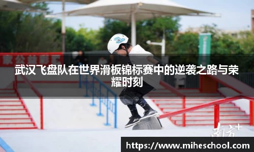 武汉飞盘队在世界滑板锦标赛中的逆袭之路与荣耀时刻