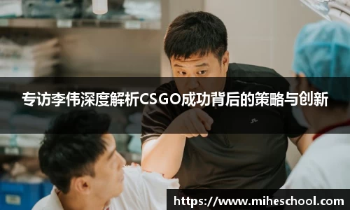 专访李伟深度解析CSGO成功背后的策略与创新