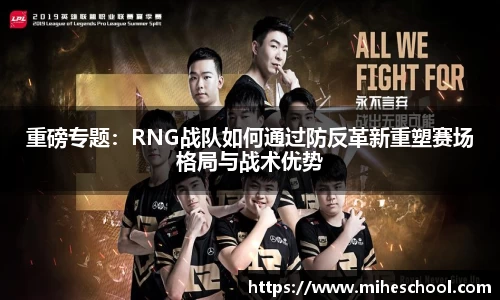 重磅专题：RNG战队如何通过防反革新重塑赛场格局与战术优势
