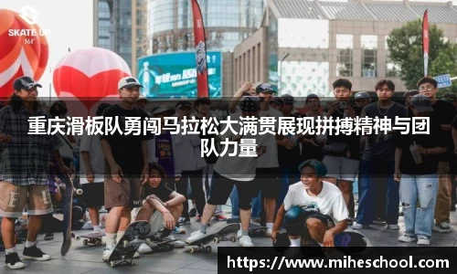 重庆滑板队勇闯马拉松大满贯展现拼搏精神与团队力量